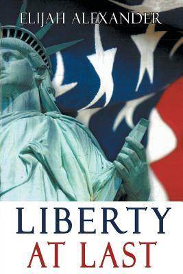Liberty at Last by Elijah Alexander, Terry Alexander