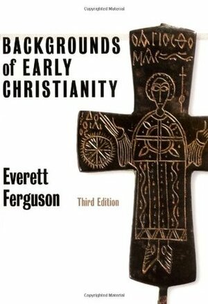 Backgrounds of Early Christianity by Everett Ferguson