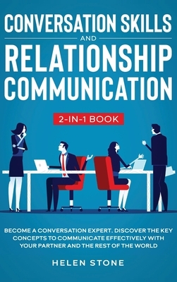 Conversation Skills and Relationship Communication 2-in-1 Book: Become a Conversation Expert. Discover The Key Concepts to Communicate Effectively wit by Helen Stone