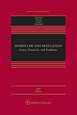 Sports Law and Regulation: Cases, Materials, and Problems (Aspen Casebook Series) by Kenneth L. Shropshire, Rodney K. Smith, Matthew J. Mitten, Timothy Davis