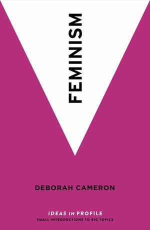 Feminism: Ideas in Profile by Deborah Cameron