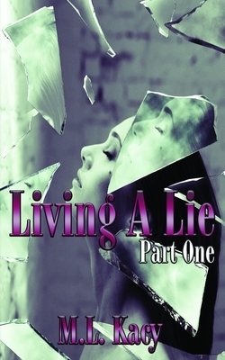 Living A Lie: (Part One) by M. L. Kacy
