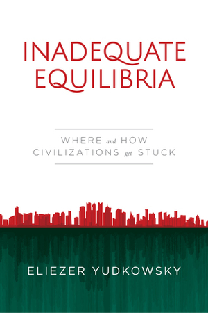Inadequate Equilibria: Where and How Civilizations Get Stuck by Eliezer Yudkowsky