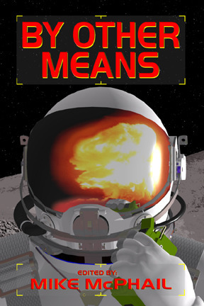 By Other Means by Jeffrey Lyman, James Daniel Ross, Danielle Ackley-McPhail, David Sherman, Bud Sparhawk, Robert E. Waters, Andy Remic, James Chambers, Charles E. Gannon, C.J. Henderson, Patrick Thomas, Jack Campbell, Mike McPhail, Jeff Young