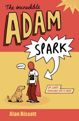 The Incredible Adam Spark by Alan Bissett