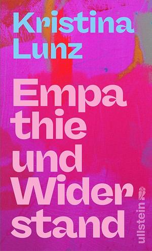 Empathie und Widerstand: Wie wir unsere Haltung finden, Menschlichkeit zeigen und Wandel gestalten by Kristina Lunz