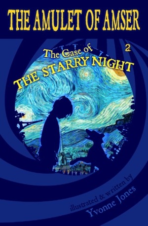 The Amulet of Amser - The Case of the Starry Night by Yvonne Jones