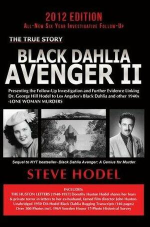 Black Dahlia Avenger II: Presenting the Follow-Up Investigation and Further Evidence Linking Dr. George Hill Hodel to Los Angeles's Black Dahlia and other 1940s LONE WOMAN MURDERS by Steve Hodel