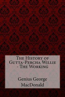 The History of Gutta-Percha Willie - The Working Genius George MacDonald by George MacDonald