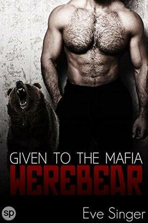 Given to the Mafia Werebear by Eve Singer