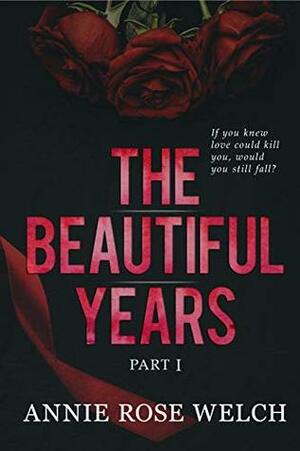 The Beautiful Years I: A Mafia Romance Saga by Annie Rose Welch