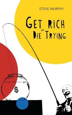 Get Rich or Die Trying by Steve Murphy