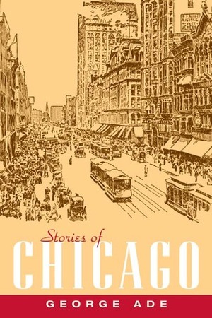 Stories of Chicago by George Ade