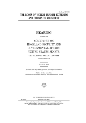 The roots of violent Islamist extremism and efforts to counter it by United States Congress, United States Senate, Committee on Homeland Security (senate)