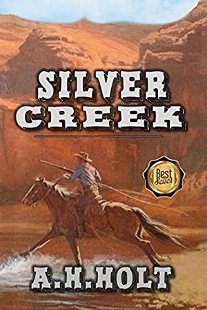 Silver Creek: A Classic Western Adventure by A.H. Holt, Outlaws Publishing