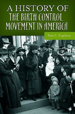 A History of the Birth Control Movement in America by Peter C. Engelman