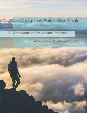 Conscious Being Workbook by Adriana Popescu, Tj Woodward