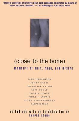 Close to the Bone: Memoirs of Hurt, Rage, and Desire by Catherine Texier, Laurie Stone, Jerry Stahl