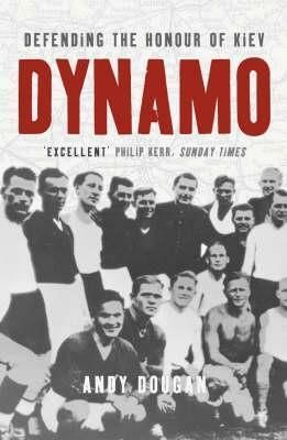 Dynamo: Defending the Honour of Kiev by Andy Dougan