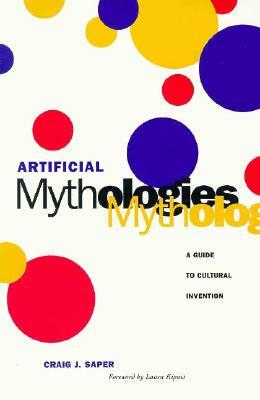 Artificial Mythologies: A Guide to Cultural Invention by Craig J. Saper