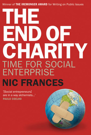 The End of Charity: Time for Social Enterprise by Maryrose Cuskelly, Nic Frances
