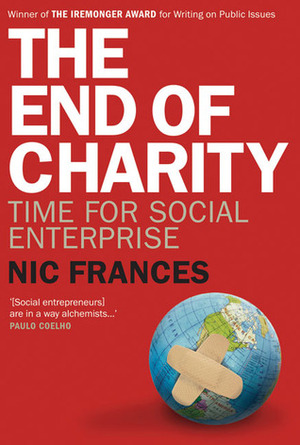 The End of Charity: Time for Social Enterprise by Nic Frances, Maryrose Cuskelly