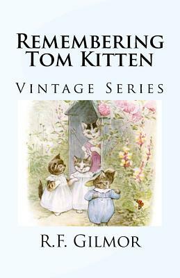 Remembering Tom Kitten: Vintage Series by R. F. Gilmor