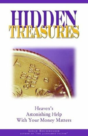 Hidden Treasures: Heaven's Astonishing Help with Your Money Matters by Leslie Householder