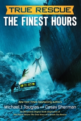 True Rescue: The Finest Hours: The True Story of a Heroic Sea Rescue by Casey Sherman, Michael J. Tougias