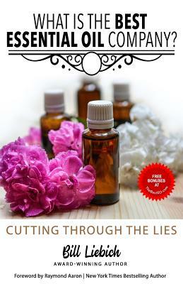 What Is The Best Essential Oil Company?: Cutting Through The Lies by Bill Liebich