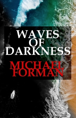 Waves of Darkness: Neo-noir, noir, dark fiction, psychological thriller, crime novel, true crime by Michael Forman