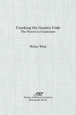 Cracking the Gnostic Code: The Powers of Gnosticism by Walter Wink