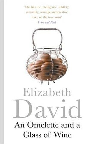 An Omelette And a Glass of Wine by Elizabeth David