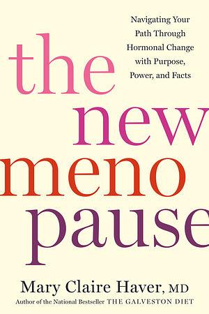 The New Menopause: Navigating Your Path Through Hormonal Change with Purpose, Power, and Facts by Mary Claire Haver, MD