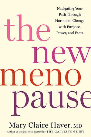 The New Menopause: Navigating Your Path Through Hormonal Change with Purpose, Power, and Facts by Mary Claire Haver