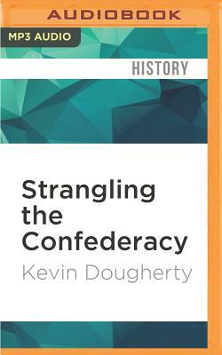 Strangling the Confederacy: Coastal Operations in the American Civil War by Kevin Dougherty