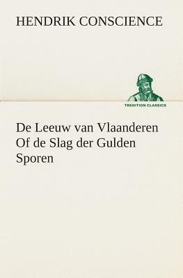 de Leeuw Van Vlaanderen of de Slag Der Gulden Sporen by Hendrik Conscience