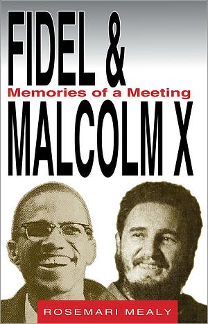 Fidel and Malcolm: Memories of a Meeting by Rosemari Mealy