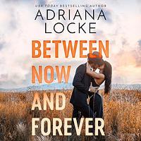 Between Now and Forever by Adriana Locke