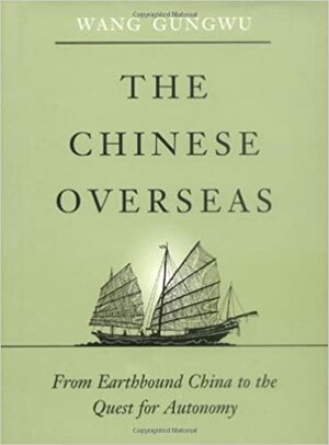 The Chinese Overseas: From Earthbound China To The Quest For Autonomy by Wang Gungwu