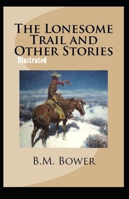 The Lonesome Trail and Other Stories Illustrated by B. M. Bower