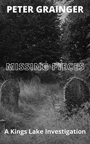 MISSING PIECES: A Kings Lake Investigation by Peter Grainger