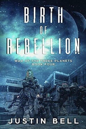 Birth of Rebellion (War of the Three Planets Book 4) by Justin Bell