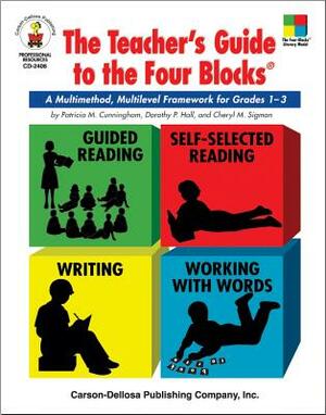 The Teacher's Guide to the Four Blocks(r), Grades 1 - 3: A Multimethod, Multilevel Framework for Grades 1-3 by Cheryl Mahaffey Sigmon, Dorothy P. Hall, Patricia M. Cunningham