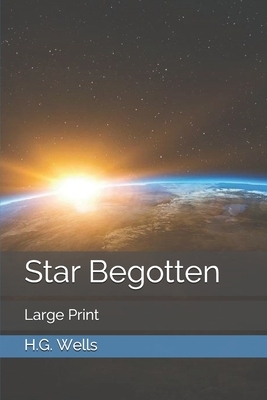 Star Begotten: Large Print by H.G. Wells