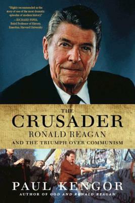 The Crusader: Ronald Reagan and the Fall of Communism by Paul Kengor