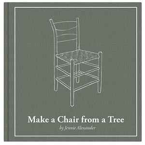 Make a Chair from a Tree: An Introduction to Working Green Wood by Jennie Alexander