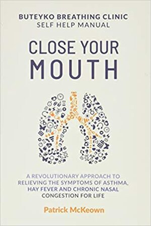 Close Your Mouth: Buteyko Breathing Clinic Self Help Manual by Patrick McKeown