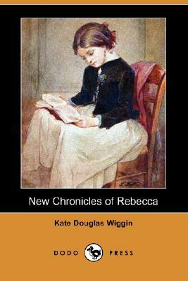 New Chronicles of Rebecca (Dodo Press) by Kate Douglas Wiggin