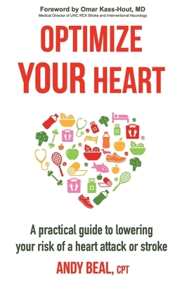 Optimize Your Heart: A practical guide to lowering your risk of a heart attack or stroke by Andy Beal